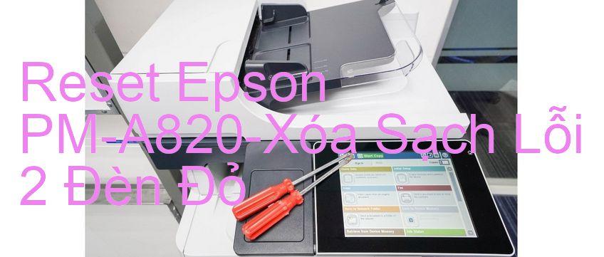 Reset Epson PM-A820-Xóa Sạch Lỗi 2 Đèn Đỏ