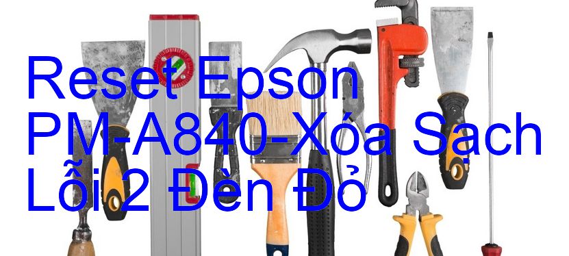 Reset Epson PM-A840-Xóa Sạch Lỗi 2 Đèn Đỏ