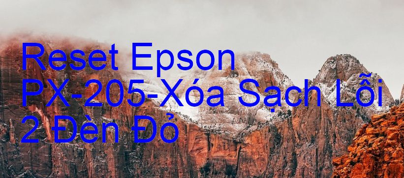 Reset Epson PX-205-Xóa Sạch Lỗi 2 Đèn Đỏ