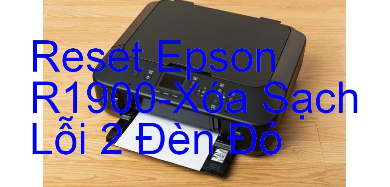 Reset Epson R1900-Xóa Sạch Lỗi 2 Đèn Đỏ