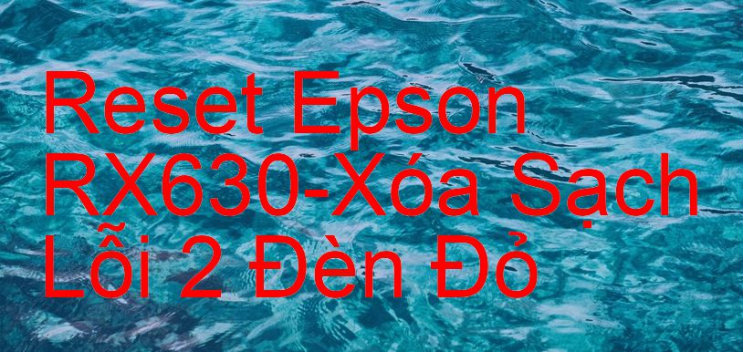 Reset Epson RX630-Xóa Sạch Lỗi 2 Đèn Đỏ