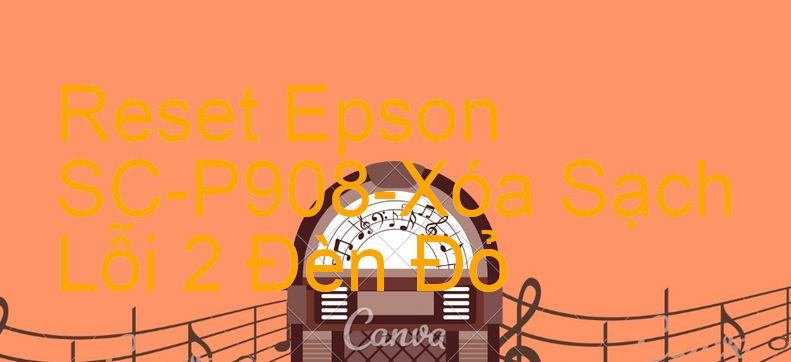 Reset Epson SC-P908-Xóa Sạch Lỗi 2 Đèn Đỏ