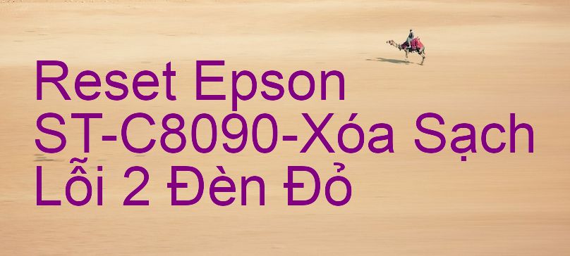 Reset Epson ST-C8090-Xóa Sạch Lỗi 2 Đèn Đỏ