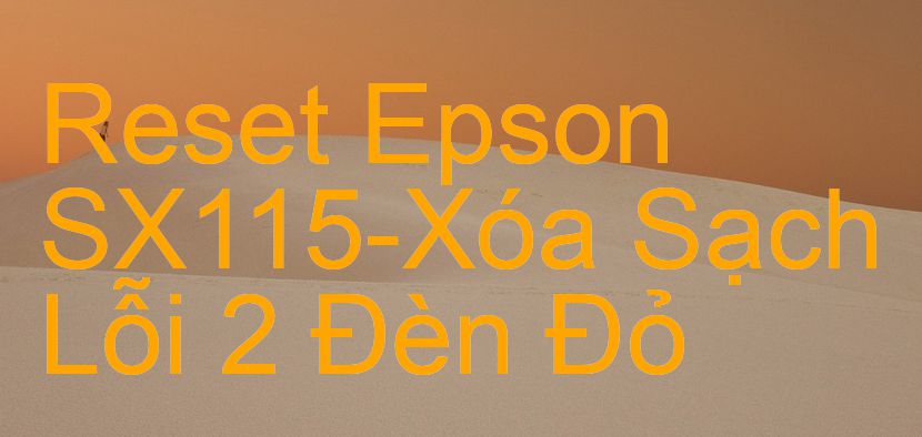 Reset Epson SX115-Xóa Sạch Lỗi 2 Đèn Đỏ