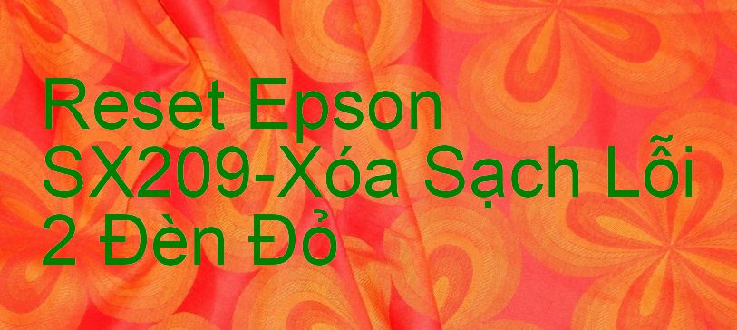 Reset Epson SX209-Xóa Sạch Lỗi 2 Đèn Đỏ
