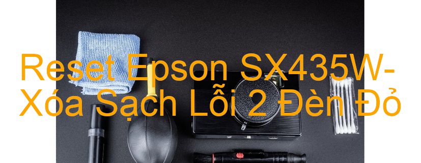 Reset Epson SX435W-Xóa Sạch Lỗi 2 Đèn Đỏ