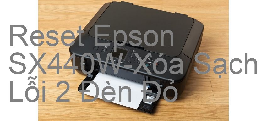 Reset Epson SX440W-Xóa Sạch Lỗi 2 Đèn Đỏ