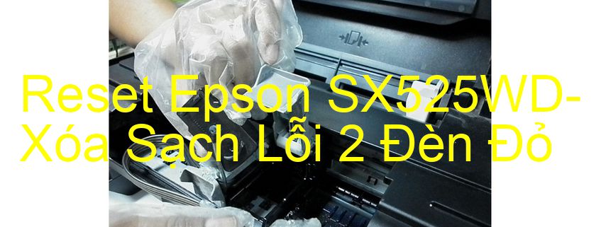 Reset Epson SX525WD-Xóa Sạch Lỗi 2 Đèn Đỏ
