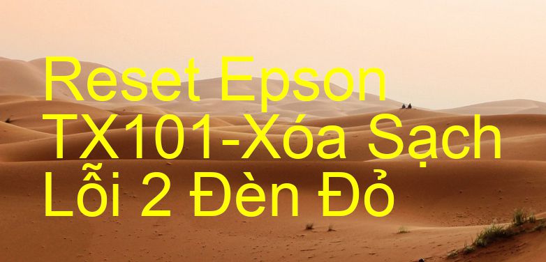 Reset Epson TX101-Xóa Sạch Lỗi 2 Đèn Đỏ