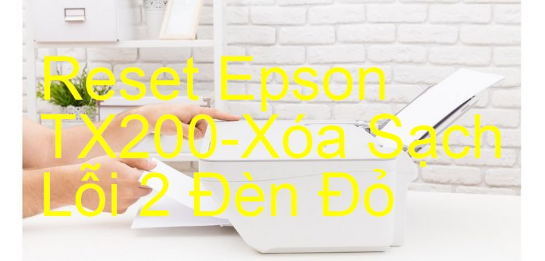 Reset Epson TX200-Xóa Sạch Lỗi 2 Đèn Đỏ