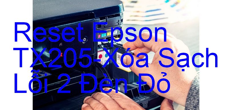 Reset Epson TX205-Xóa Sạch Lỗi 2 Đèn Đỏ