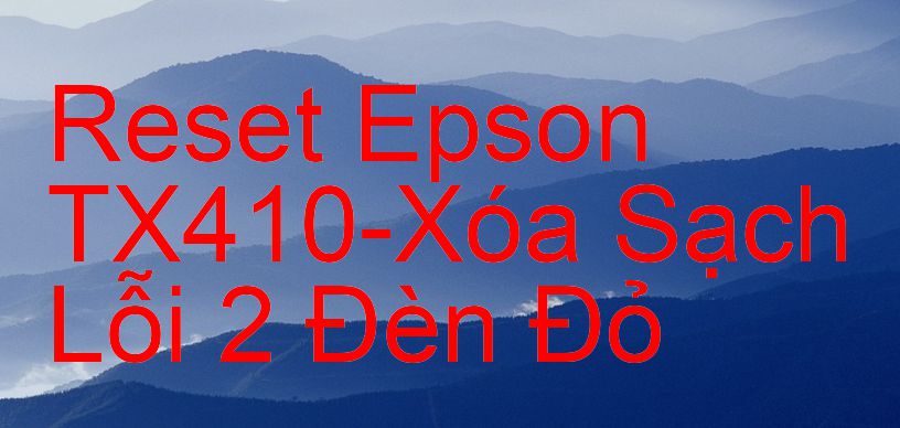 Reset Epson TX410-Xóa Sạch Lỗi 2 Đèn Đỏ