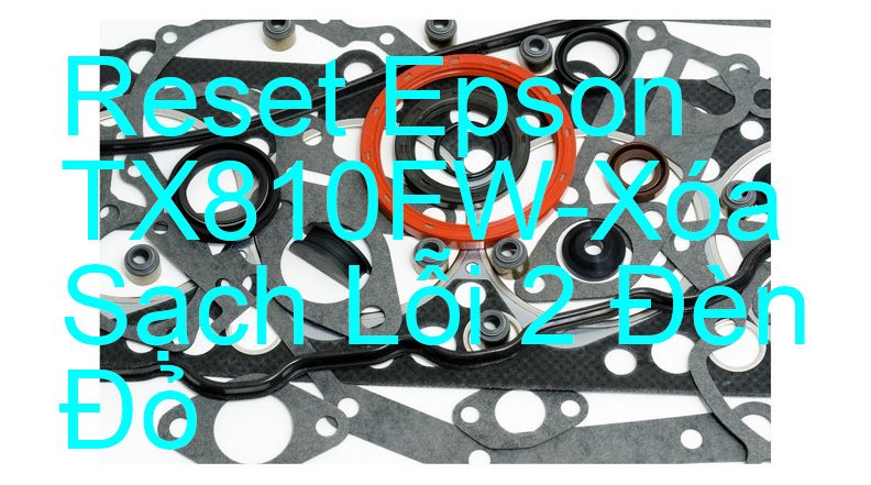 Reset Epson TX810FW-Xóa Sạch Lỗi 2 Đèn Đỏ