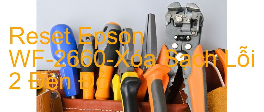 Reset Epson WF-2660-Xóa Sạch Lỗi 2 Đèn Đỏ