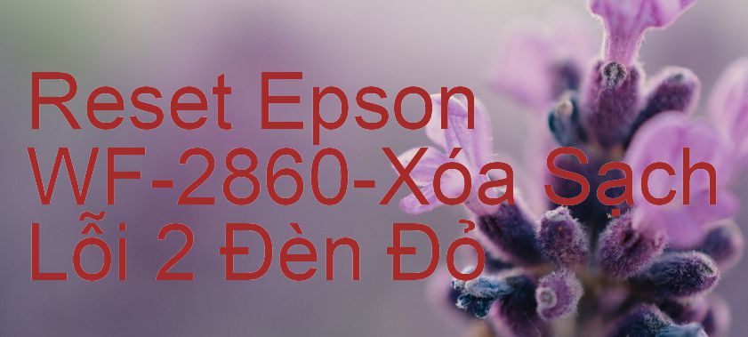 Reset Epson WF-2860-Xóa Sạch Lỗi 2 Đèn Đỏ