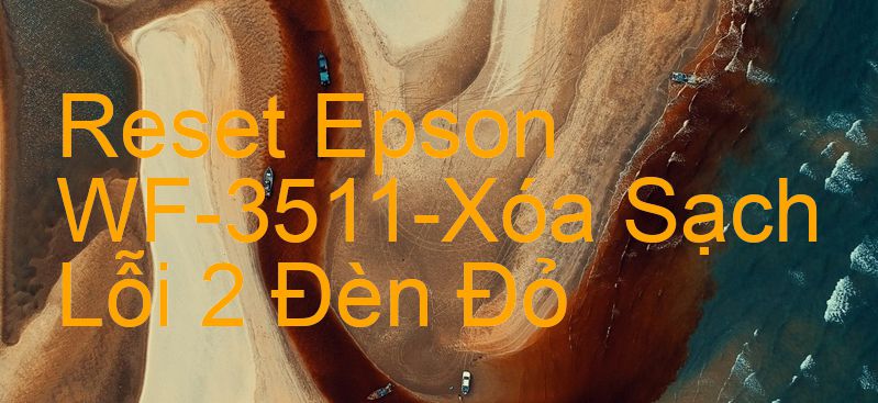 Reset Epson WF-3511-Xóa Sạch Lỗi 2 Đèn Đỏ