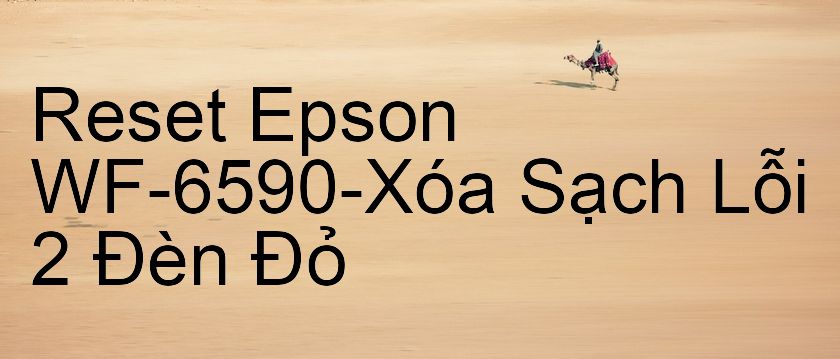 Reset Epson WF-6590-Xóa Sạch Lỗi 2 Đèn Đỏ