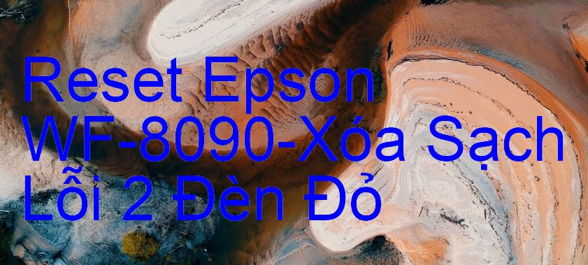 Reset Epson WF-8090-Xóa Sạch Lỗi 2 Đèn Đỏ