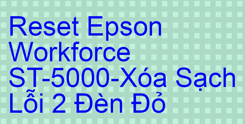 Reset Epson Workforce ST-5000-Xóa Sạch Lỗi 2 Đèn Đỏ