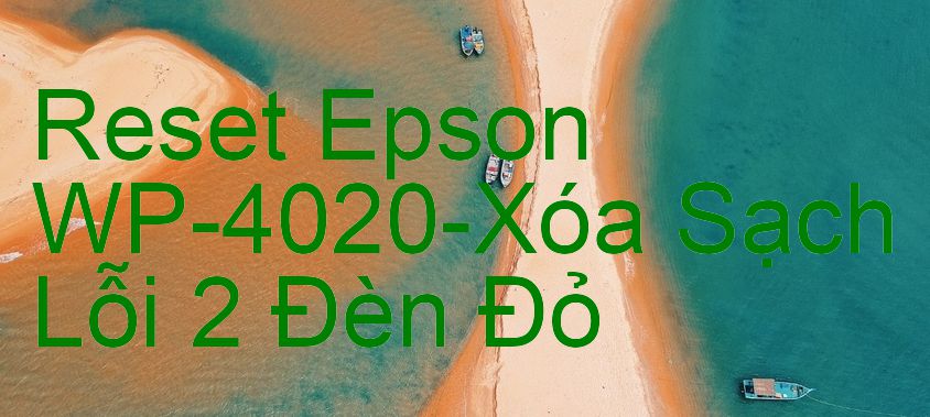 Reset Epson WP-4020-Xóa Sạch Lỗi 2 Đèn Đỏ