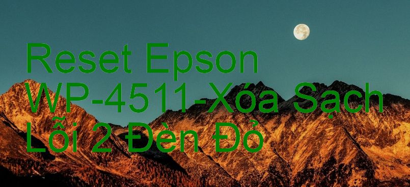 Reset Epson WP-4511-Xóa Sạch Lỗi 2 Đèn Đỏ