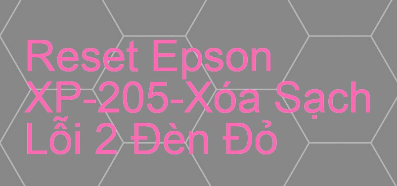 Reset Epson XP-205-Xóa Sạch Lỗi 2 Đèn Đỏ