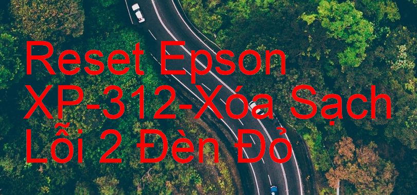 Reset Epson XP-312-Xóa Sạch Lỗi 2 Đèn Đỏ
