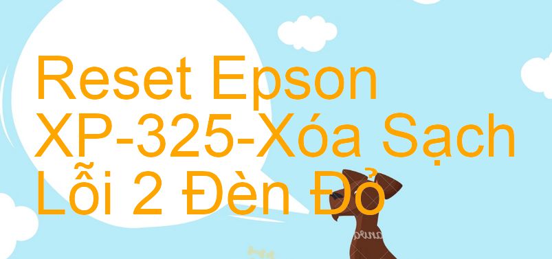 Reset Epson XP-325-Xóa Sạch Lỗi 2 Đèn Đỏ