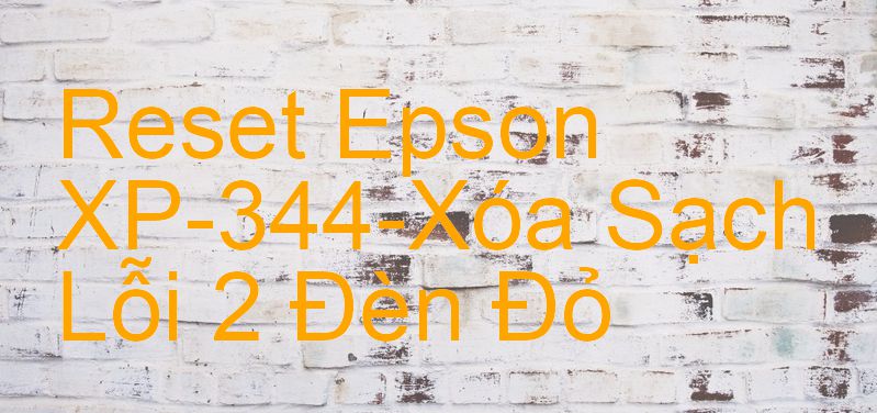 Reset Epson XP-344-Xóa Sạch Lỗi 2 Đèn Đỏ