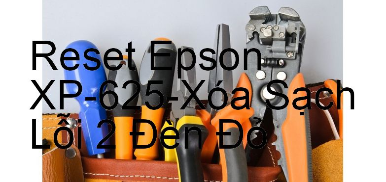 Reset Epson XP-625-Xóa Sạch Lỗi 2 Đèn Đỏ