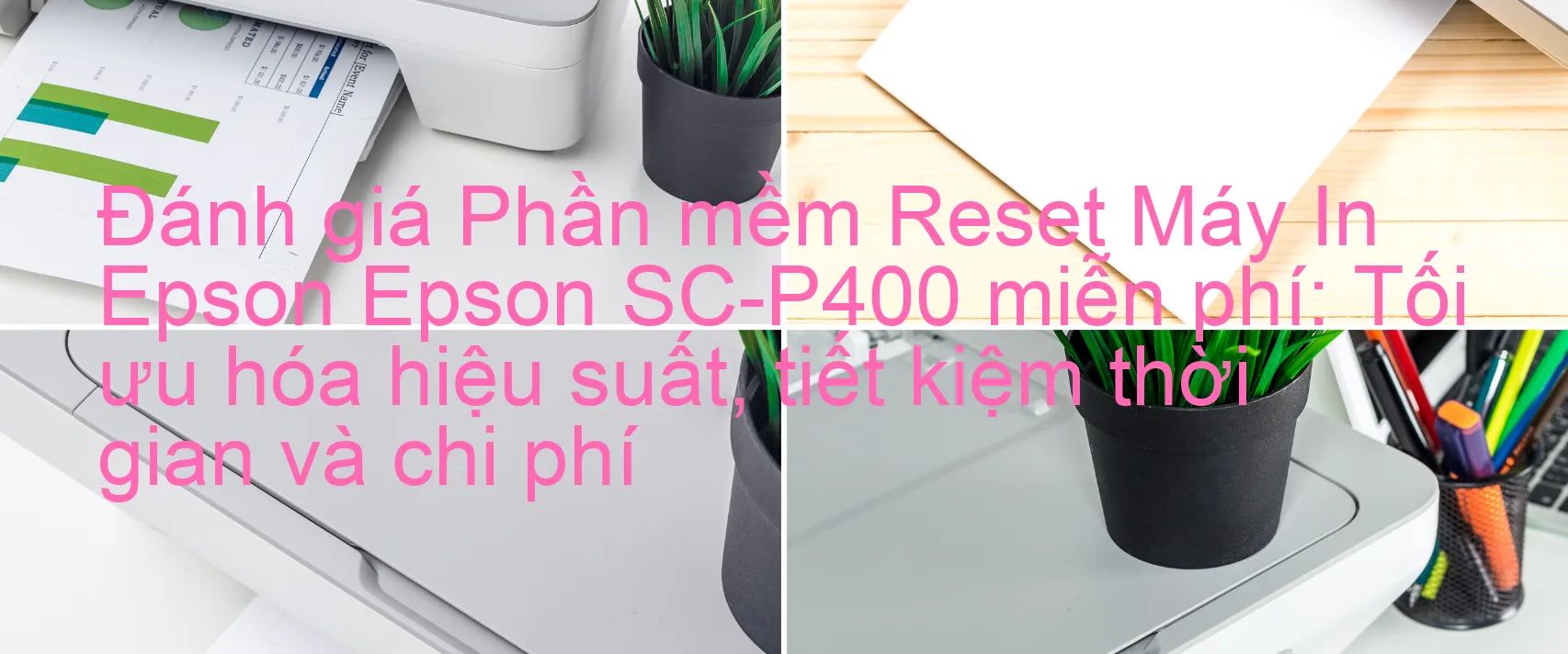 Đánh Giá phần mềm Reset Epson SC-P400 Miễn Phí