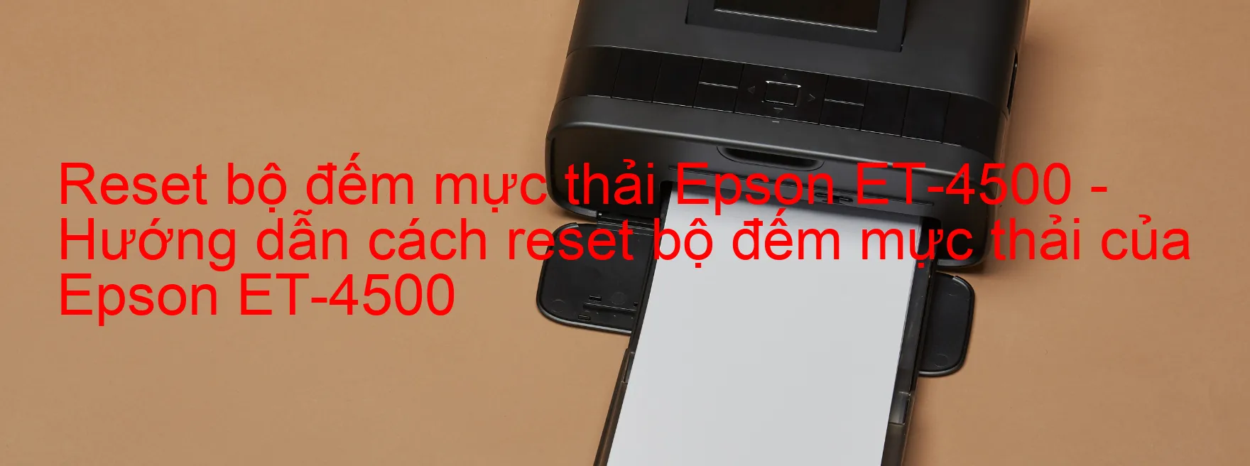 Reset bộ đếm mực thải Epson ET-4500 - Hướng dẫn cách reset bộ đếm mực thải của Epson ET-4500