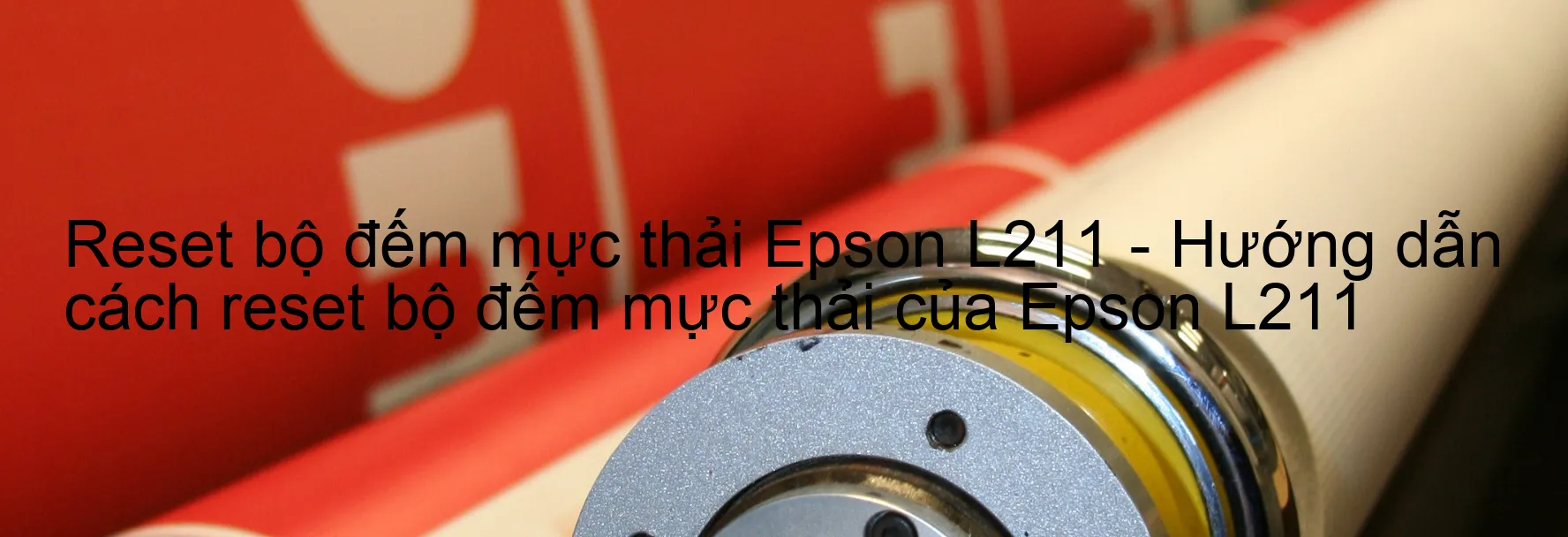 Reset bộ đếm mực thải Epson L211 - Hướng dẫn cách reset bộ đếm mực thải của Epson L211
