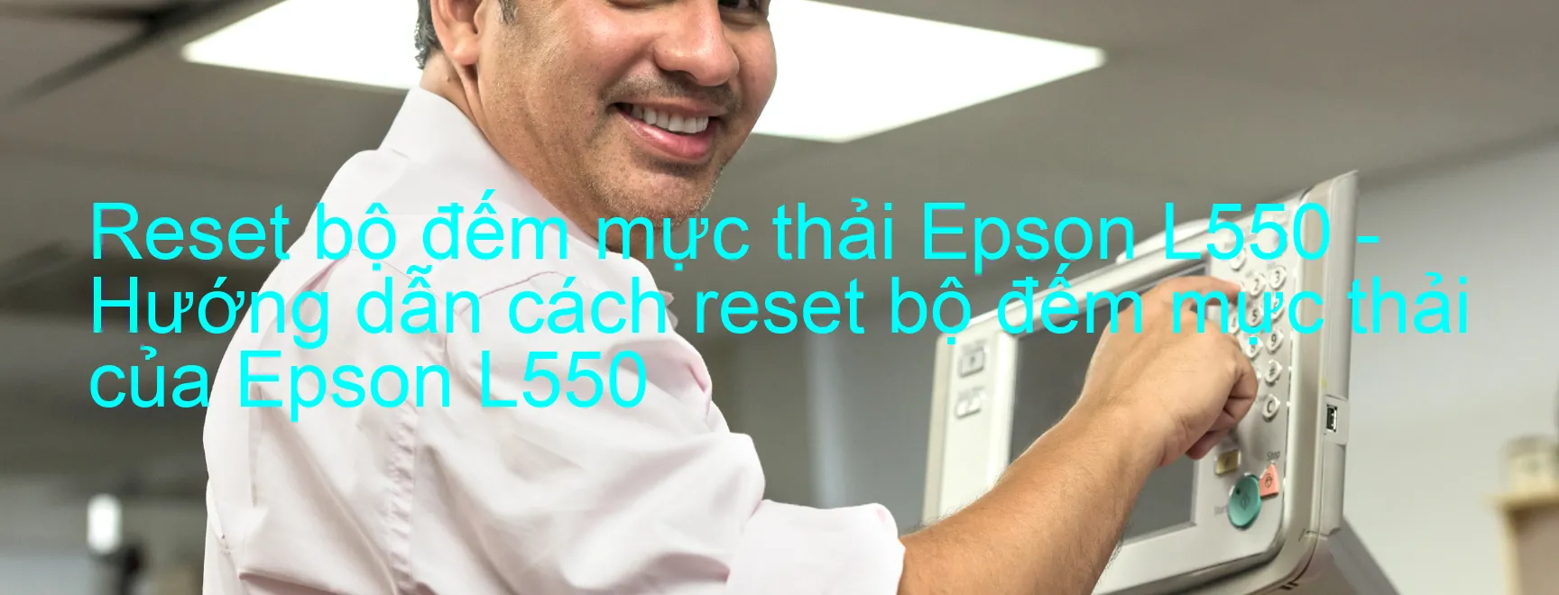Reset bộ đếm mực thải Epson L550 - Hướng dẫn cách reset bộ đếm mực thải của Epson L550
