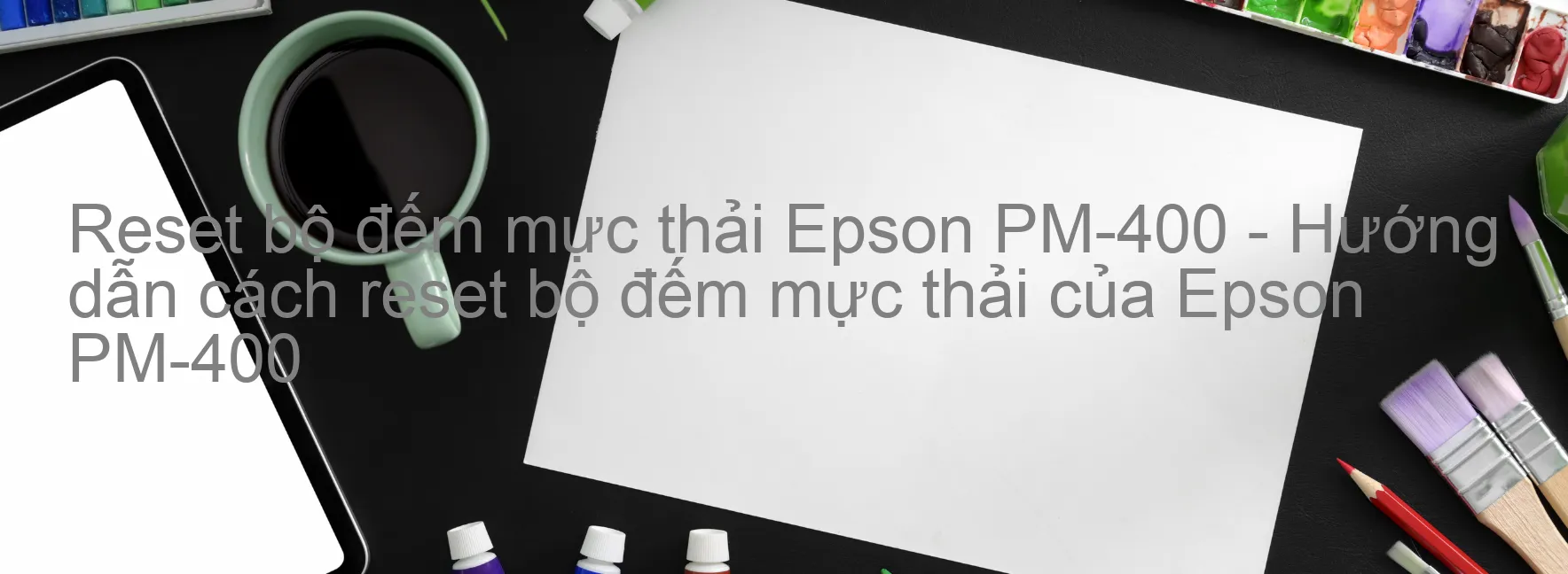 Reset bộ đếm mực thải Epson PM-400 - Hướng dẫn cách reset bộ đếm mực thải của Epson PM-400