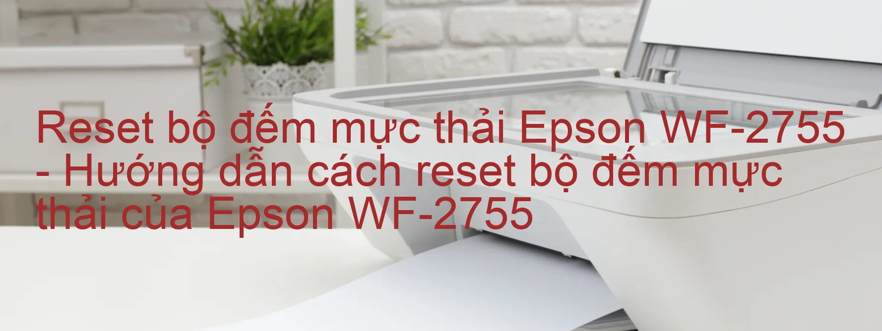 Reset bộ đếm mực thải Epson WF-2755 - Hướng dẫn cách reset bộ đếm mực thải của Epson WF-2755