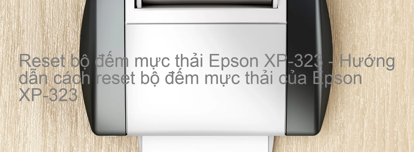 Reset bộ đếm mực thải Epson XP-323 - Hướng dẫn cách reset bộ đếm mực thải của Epson XP-323