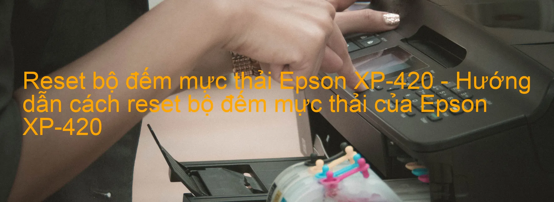 Reset bộ đếm mực thải Epson XP-420 - Hướng dẫn cách reset bộ đếm mực thải của Epson XP-420