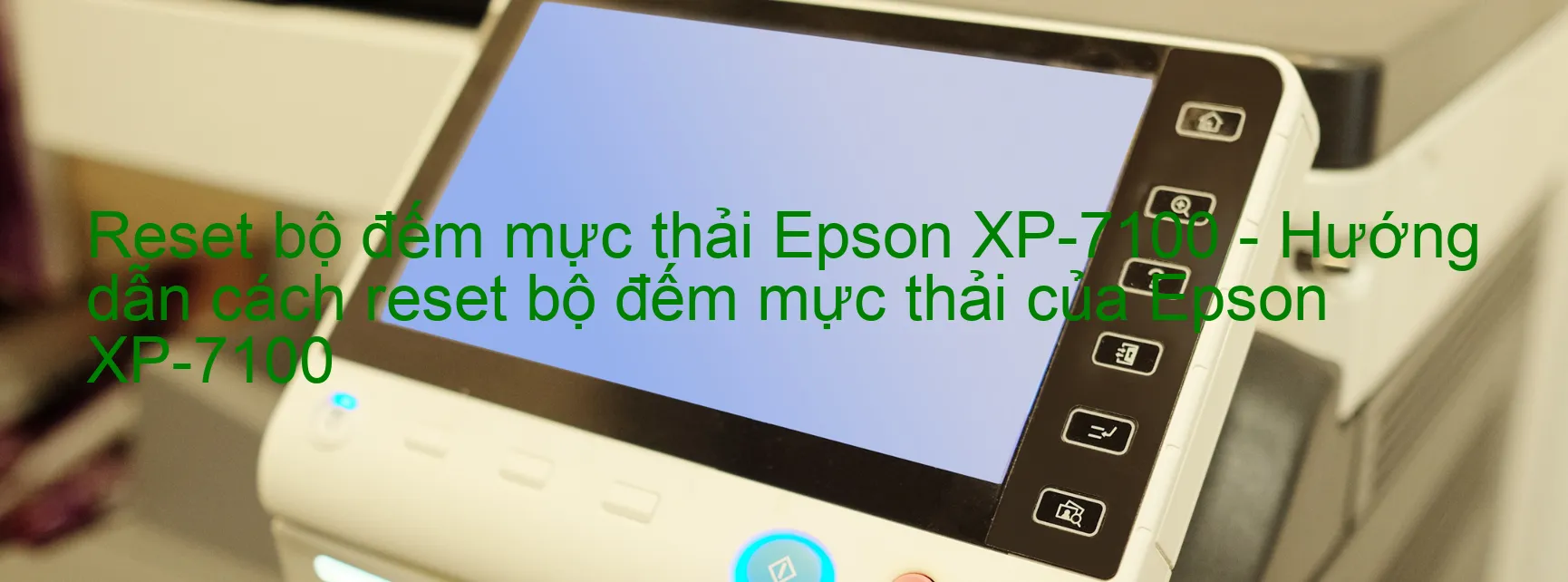 Reset bộ đếm mực thải Epson XP-7100 - Hướng dẫn cách reset bộ đếm mực thải của Epson XP-7100