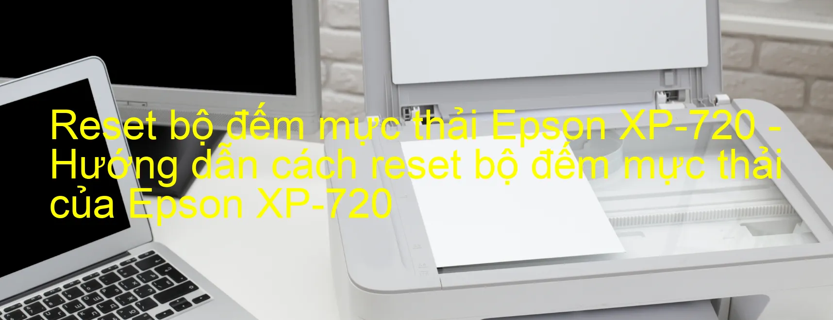 Reset bộ đếm mực thải Epson XP-720 - Hướng dẫn cách reset bộ đếm mực thải của Epson XP-720