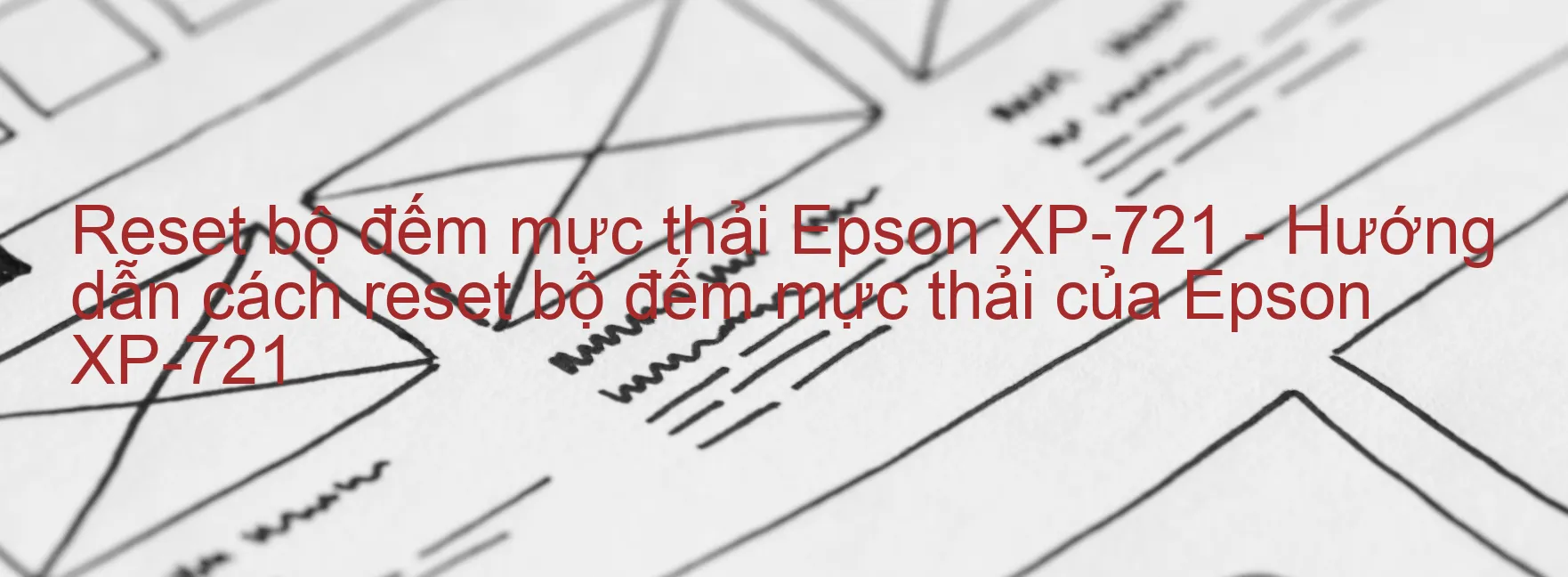 Reset bộ đếm mực thải Epson XP-721 - Hướng dẫn cách reset bộ đếm mực thải của Epson XP-721