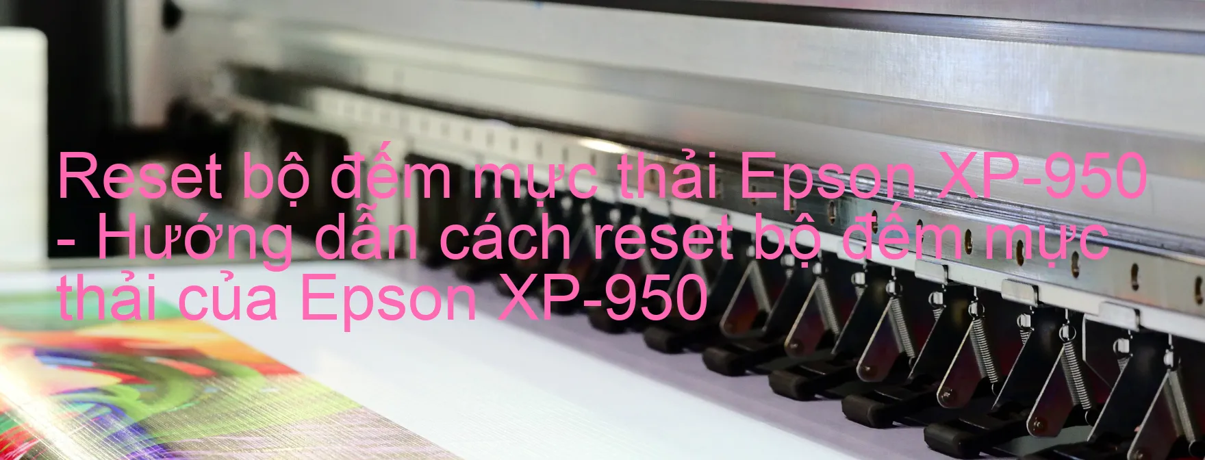Reset bộ đếm mực thải Epson XP-950 - Hướng dẫn cách reset bộ đếm mực thải của Epson XP-950