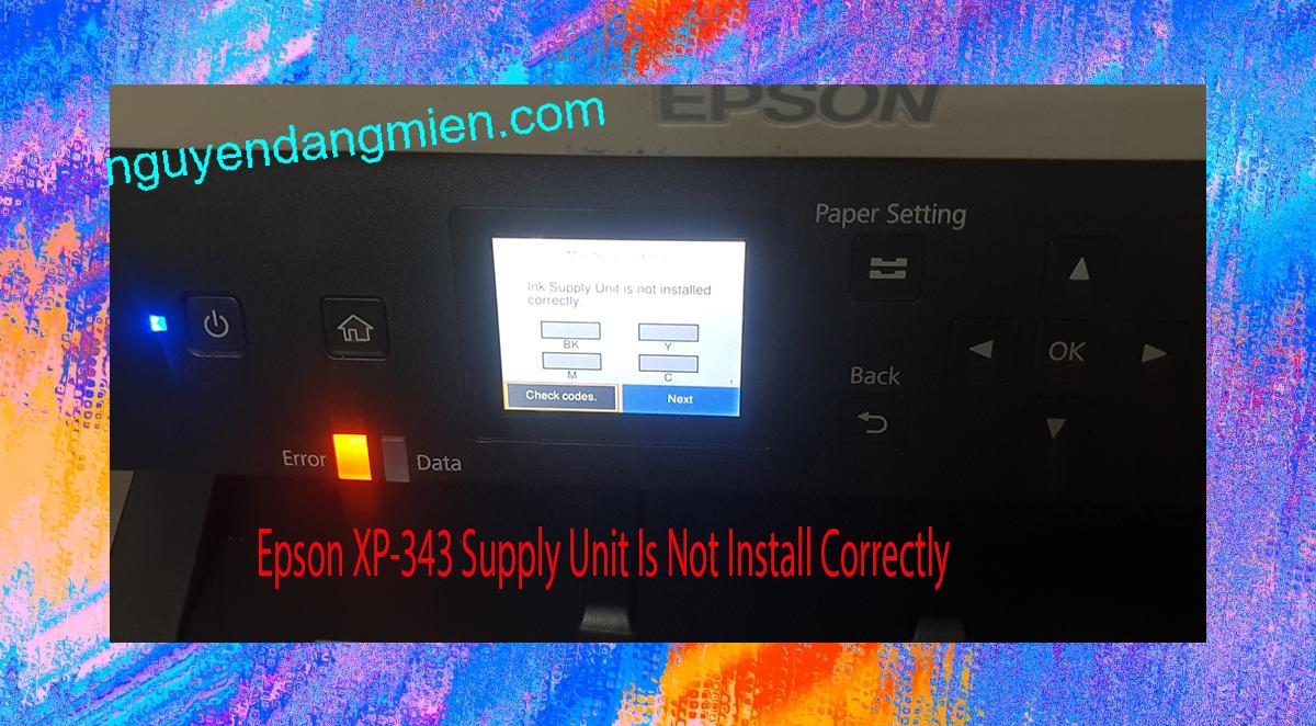Epson XP-343 Supplies Unit Is Not Install Correctly