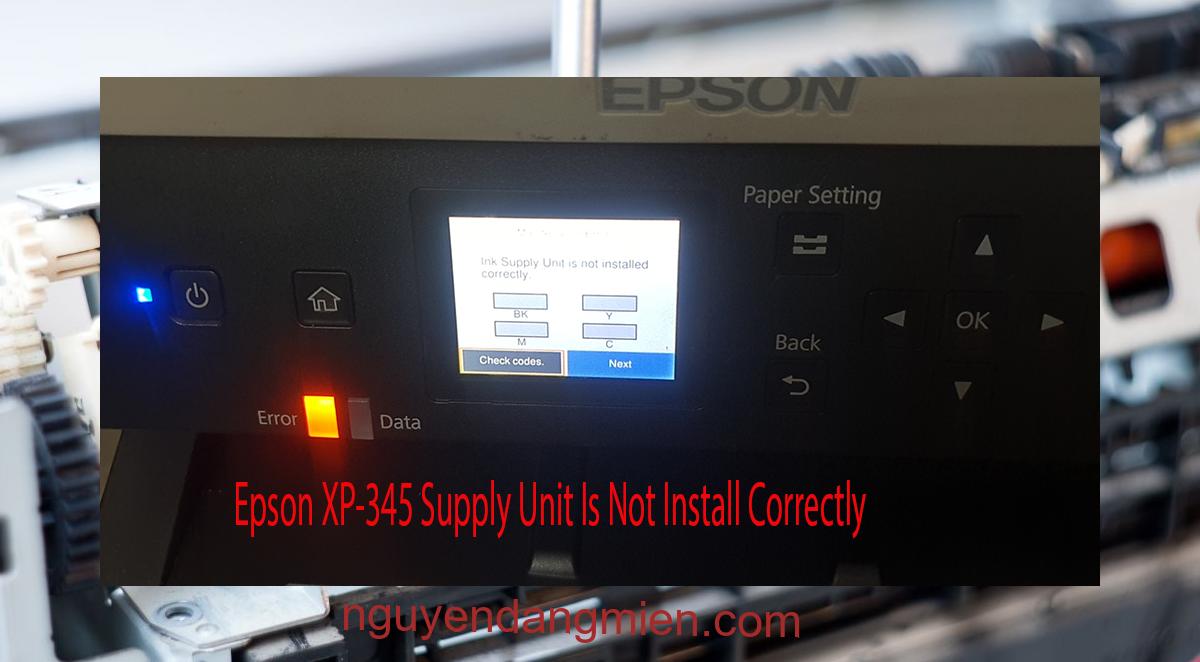 Epson XP-345 Supplies Unit Is Not Install Correctly