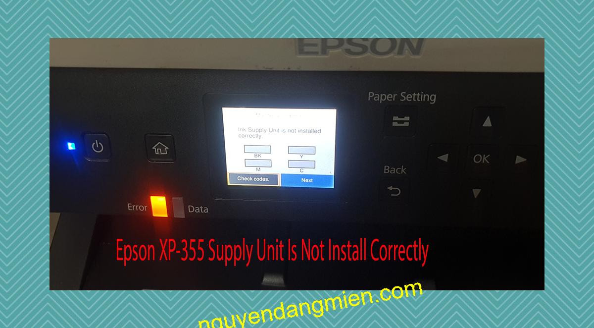 Epson XP-355 Supplies Unit Is Not Install Correctly