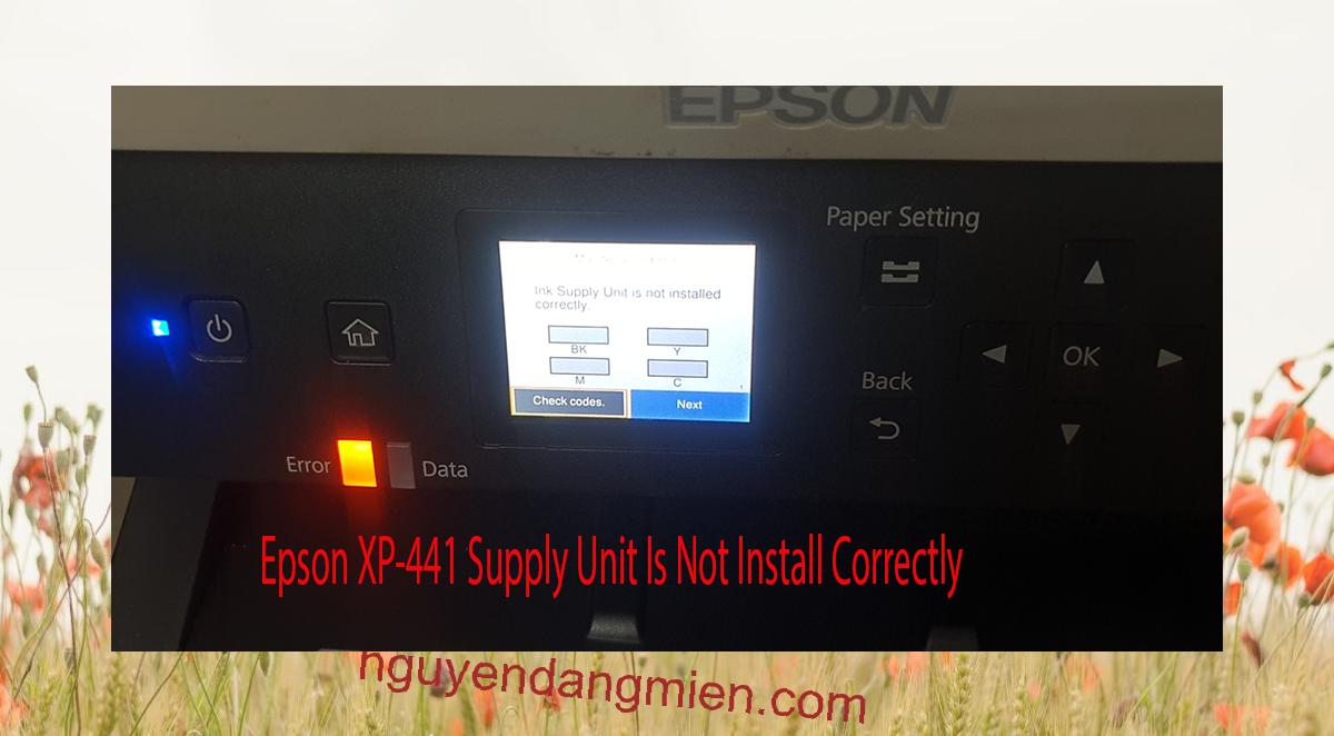 Epson XP-441 Supplies Unit Is Not Install Correctly