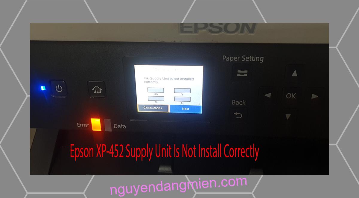 Epson XP-452 Supplies Unit Is Not Install Correctly