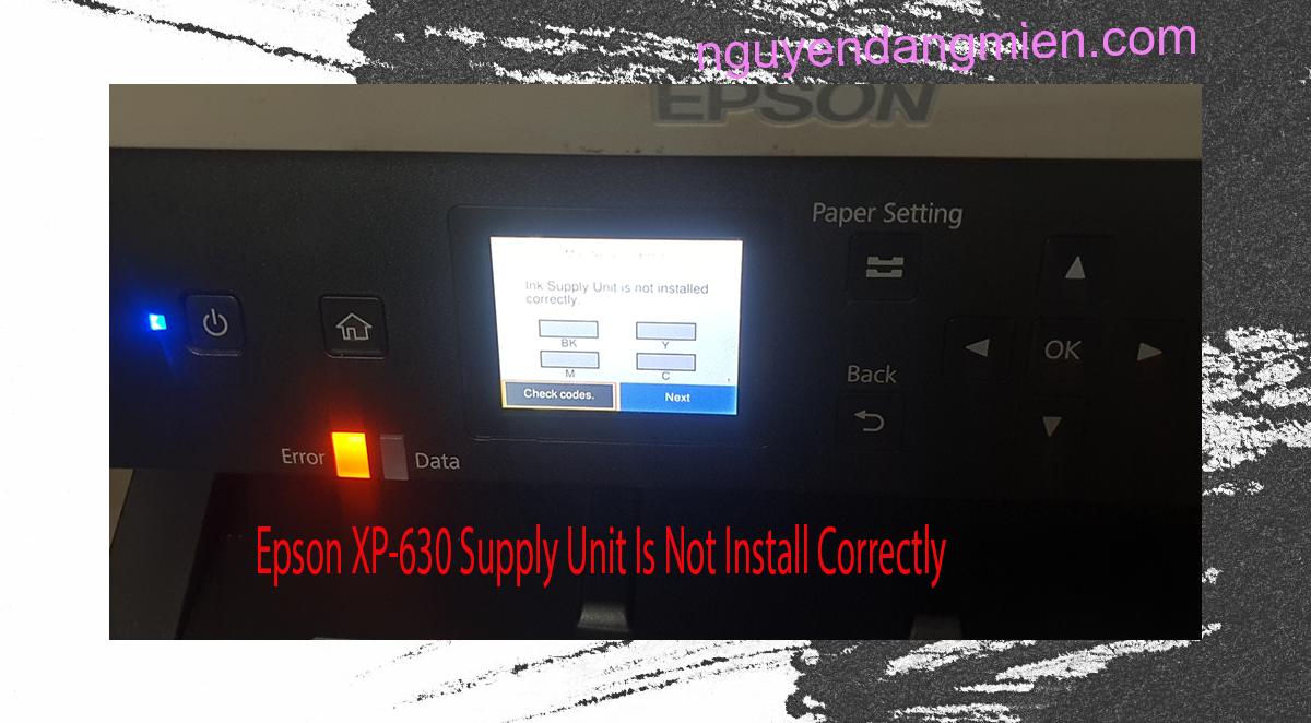 Epson XP-630 Supplies Unit Is Not Install Correctly