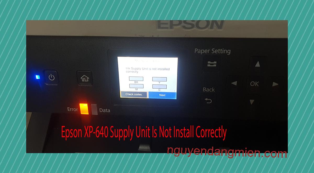 Epson XP-640 Supplies Unit Is Not Install Correctly