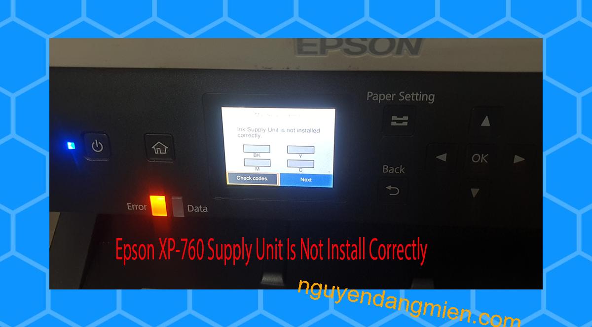 Epson XP-760 Supplies Unit Is Not Install Correctly